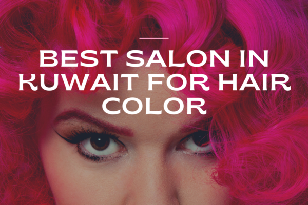 Best salon in Kuwait for hair color